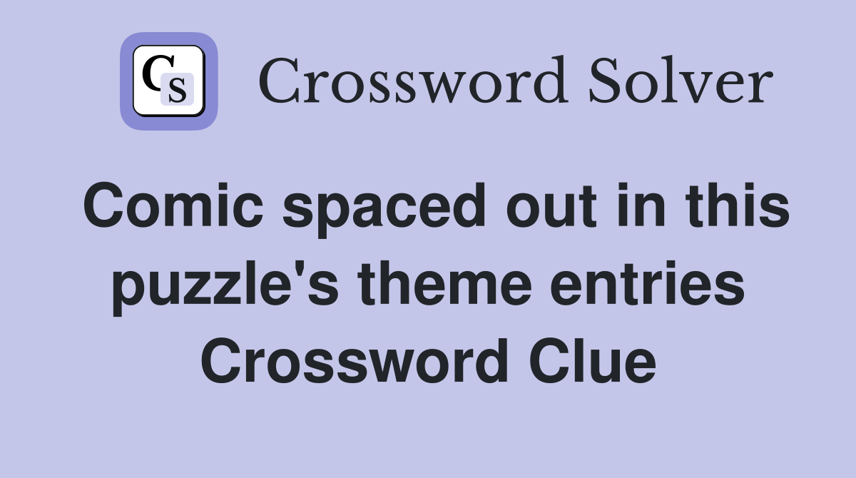 Comic spaced out in this puzzle's theme entries Crossword Clue